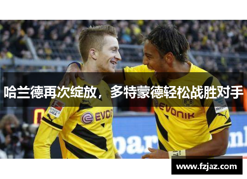 哈兰德再次绽放，多特蒙德轻松战胜对手